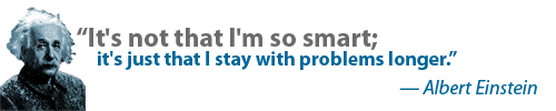 “It's not that I'm so smart; it's just that I stay with problems longer.” —Albert Einstein einstein quote